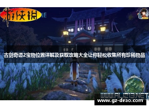 古剑奇谭2宝物位置详解及获取攻略大全让你轻松收集所有珍稀物品