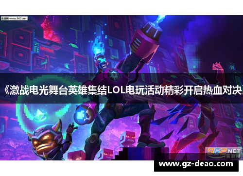 《激战电光舞台英雄集结LOL电玩活动精彩开启热血对决》