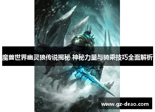 魔兽世界幽灵狼传说揭秘 神秘力量与骑乘技巧全面解析